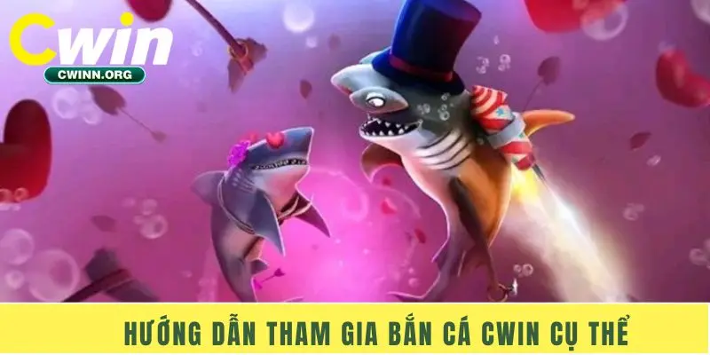 Hướng dẫn tham gia bắn cá Cwin cụ thể
