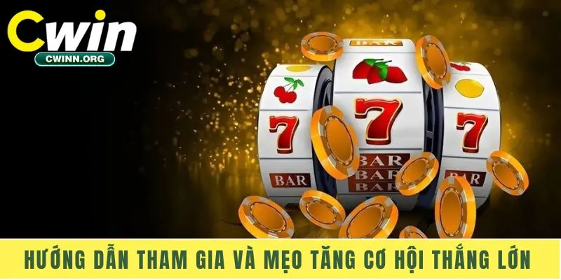 Hướng dẫn tham gia và mẹo tăng cơ hội thắng lớn