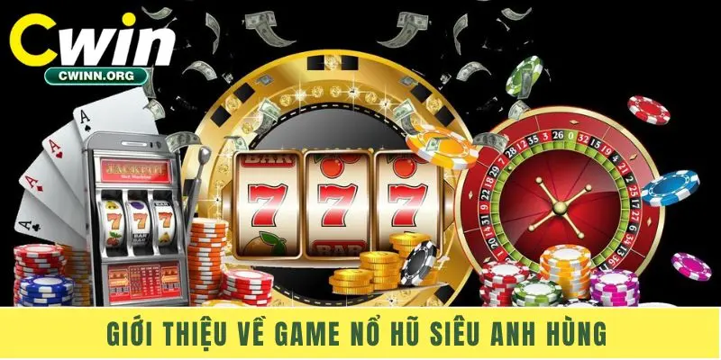 Giới thiệu về game nổ hũ Siêu Anh Hùng