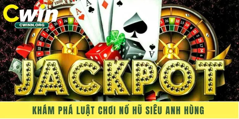 Khám phá luật chơi nổ hũ Siêu Anh Hùng