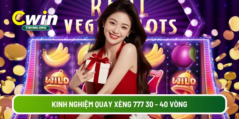 Kinh nghiệm quay Xèng 777 30 - 40 vòng